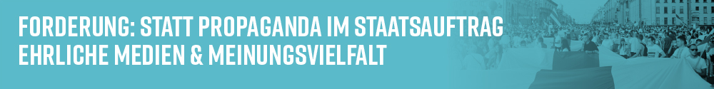 Forderung: Statt Propaganda im Staatsauftrag ehrliche Medien & Meinungsvielfalt